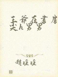 王爷在书房含乳尖h男男