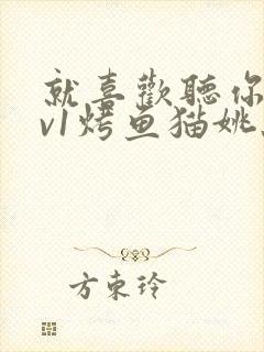 就喜欢听你叫1v1烤鱼猫姚蕊