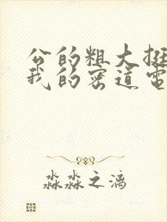 公的粗大挺进了我的密道电影院