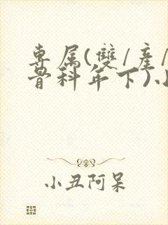 专属(双/产/骨科年下)小说