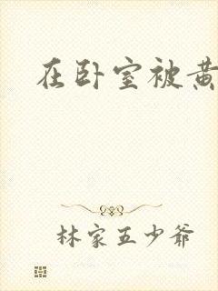 在卧室被黄总干