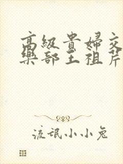 高级贵妇交换俱乐部王祖芹