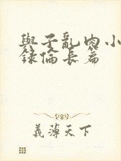 与子乱肉小说目录伦长篇