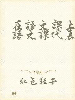 在语文课上强插语文课代表