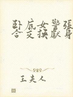 卧底女警张腿迎合交换献身