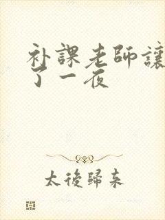 补课老师让我爽了一夜
