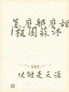 怎么那么甜1v1校园苏沐封面