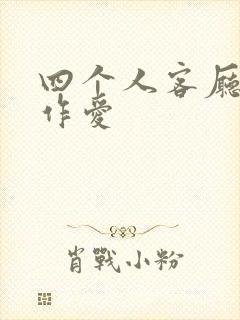 四个人客厅交换作爱