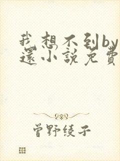 我想不到by孟还小说免费阅读