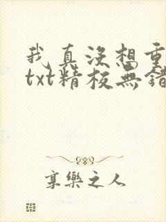 我真没想重生啊txt精校无错版