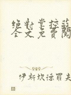 绝对掌控苏绵绵全文免费阅读