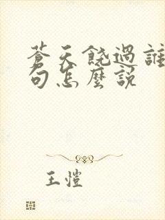 苍天饶过谁上一句怎么说