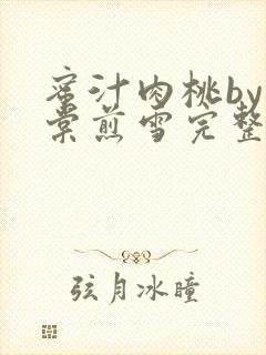 蜜汁肉桃by梨棠煎雪完整版