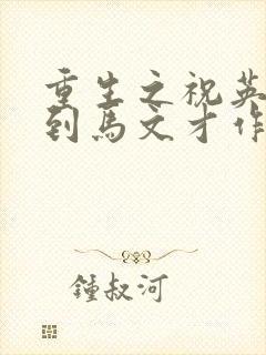 重生之祝英台遇到马文才作者:问鹿