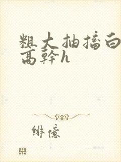 粗大抽搐白浊h高干h