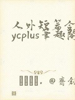 人外短篇合集bycplus笔趣阁