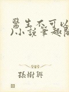 医生不可以(限)小说笔趣阁