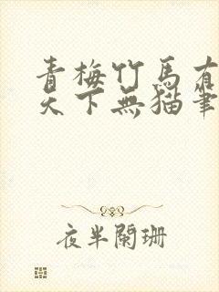 青梅竹马有时尽天下无猫笔趣阁