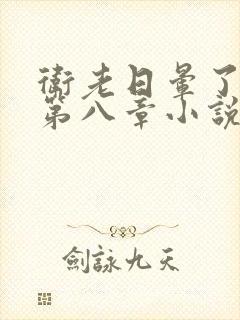 卫老日晕了淑蓉第八章小说