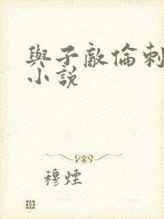 与子敌伦刺激的小说