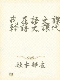 我在语文课上强干语文课代表