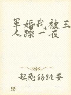 军婚我被三个男人躁一夜