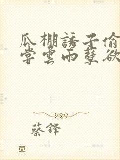 瓜棚诱子偷伦初尝云雨孽欲情缘