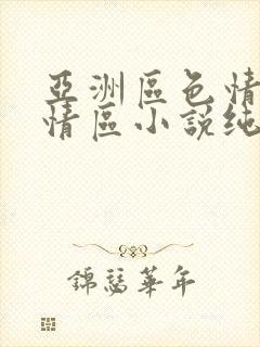 亚洲区色情区激情区小说纯熟调抖