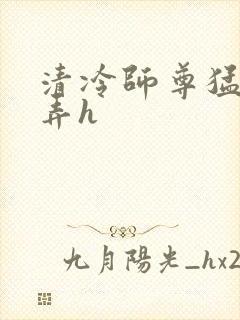 清冷师尊猛烈顶弄h封面