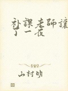 补课老师让我爽了一夜