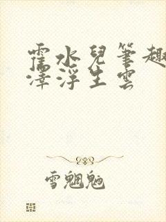 霍水儿笔趣阁霍泽浮生云