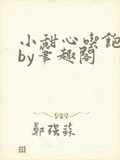 小甜心吃饱了吗by笔趣阁