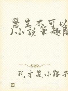 医生不可以(限)小说笔趣阁