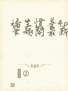 娇生惯养4ph笔趣阁最新章节