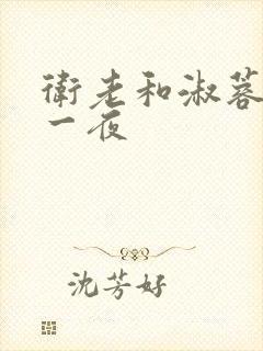 卫老和淑蓉销魂一夜