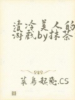 清冷美人的神奇游戏by抹茶冰沙