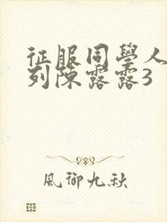 征服同学人妇系列陈露露3