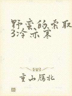 野蛮的索取1V3冷亦寒