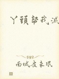 丫头帮我灭灭火