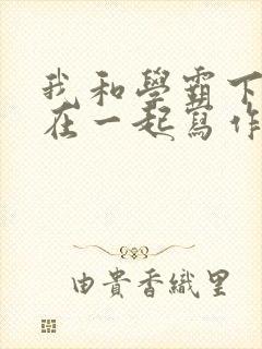 我和学霸下面连在一起写作业