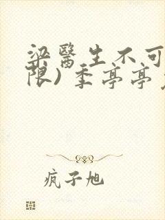 梁医生不可以(限) 季亭亭免费阅读