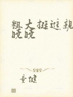 粗大挺进亲女H晓晓