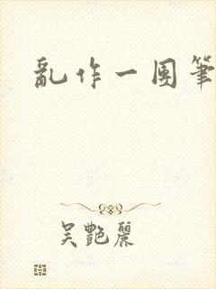 乱作一团笔趣阁