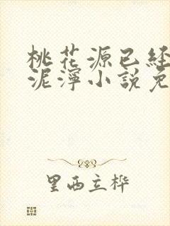 桃花源已经一片泥泞小说免费