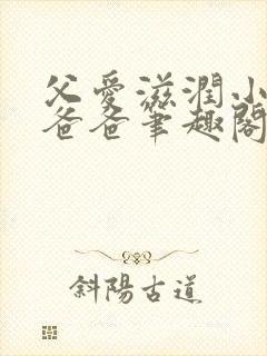 父爱滋润小芹和爸爸笔趣阁