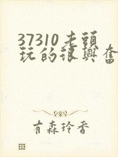 37310老头玩的很兴奋