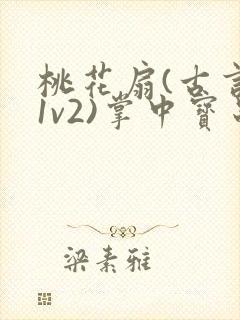 桃花扇(古言,1v2)掌中宝串串封面