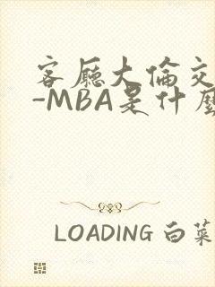 客厅大伦交侩H-MBA是什么