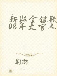 新版金银瓶2008年大官人