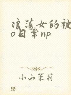 浪荡女的被cao日常np